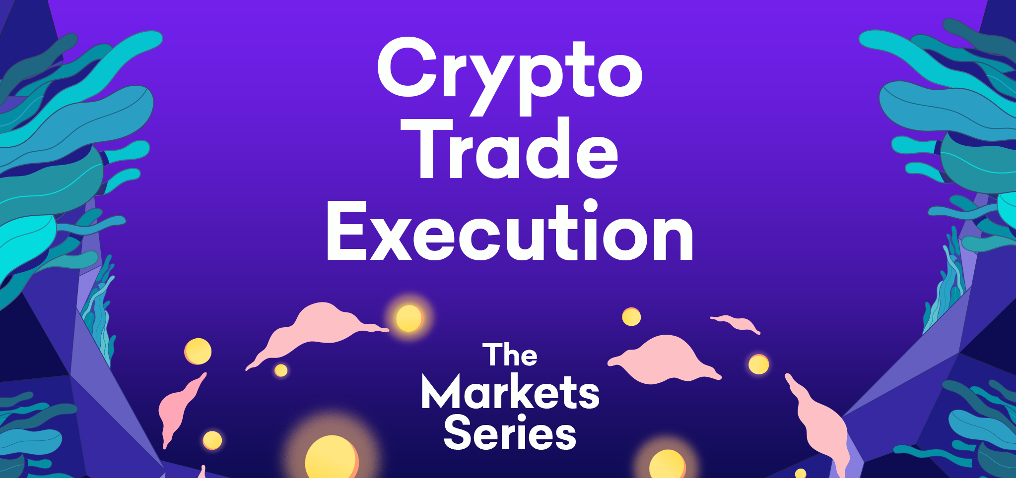 The Markets Series – Part 3: Crypto Trade Execution - What Type of Trader are You?