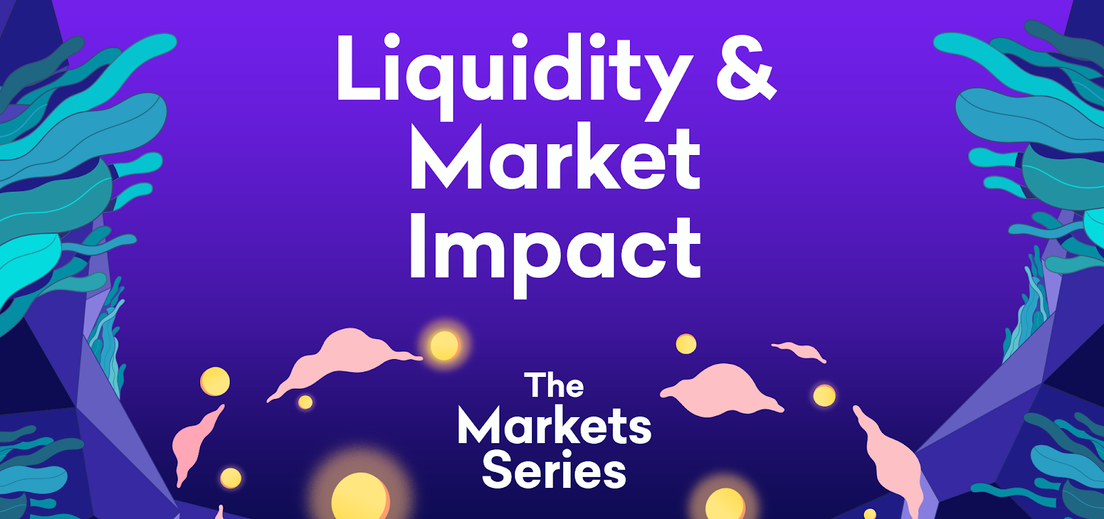 The Market Series – Part 4: Liquidity & Market Impact